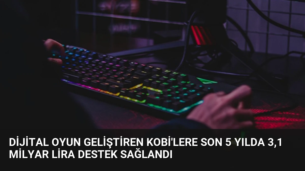 Dijital Oyun Geliştiren KOBİ’lere Son 5 Yılda 3,1 Milyar Lira Destek Sağlandı