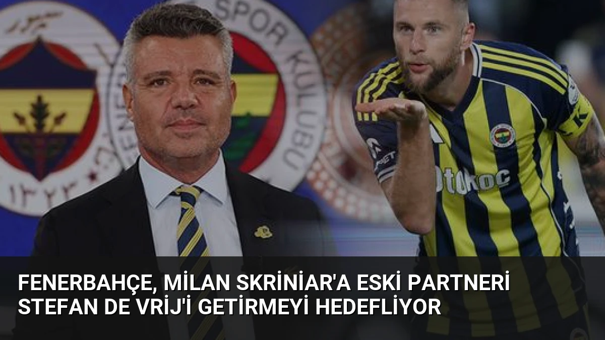 Fenerbahçe, Milan Skriniar’a Eski Partneri Stefan de Vrij’i Getirmeyi Hedefliyor
