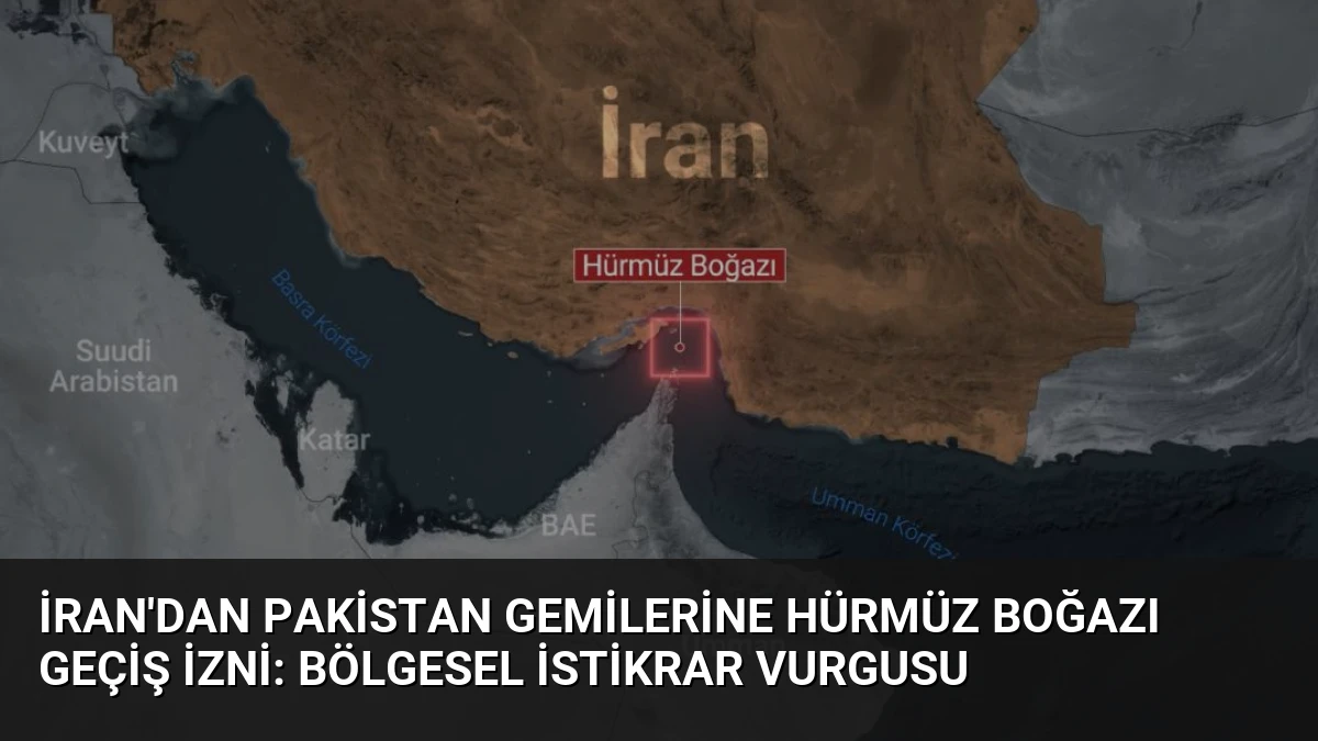 İran’dan Pakistan Gemilerine Hürmüz Boğazı Geçiş İzni: Bölgesel İstikrar Vurgusu