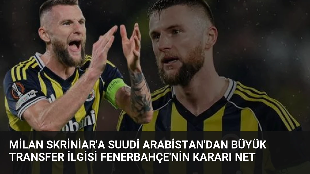 Milan Skriniar’a Suudi Arabistan’dan Büyük Transfer İlgisi Fenerbahçe’nin Kararı Net