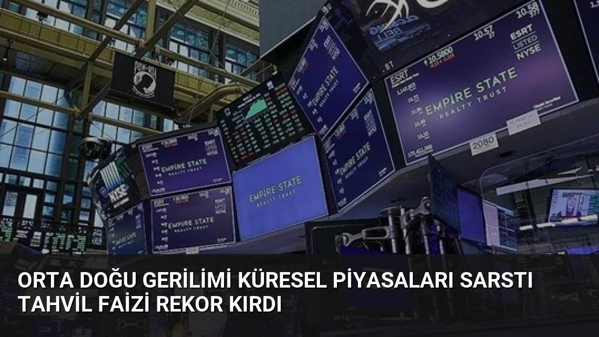 Orta Doğu Gerilimi Küresel Piyasaları Sarstı Tahvil Faizi Rekor Kırdı