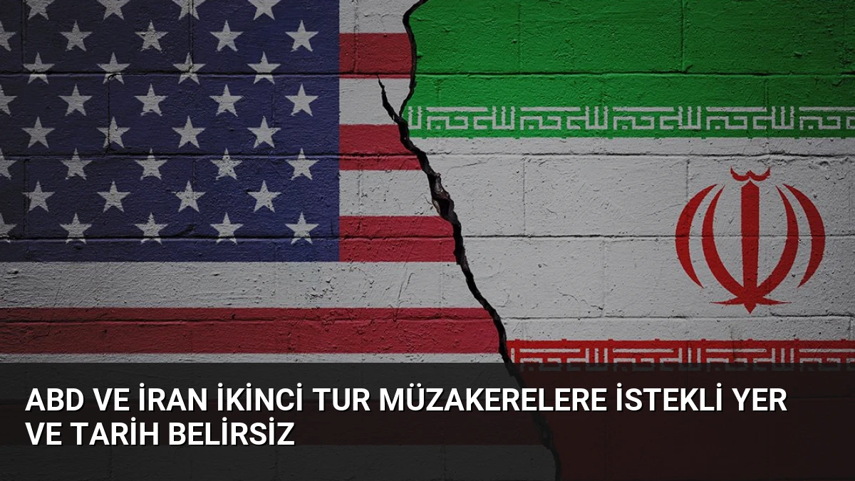 ABD ve İran İkinci Tur Müzakerelere İstekli Yer ve Tarih Belirsiz