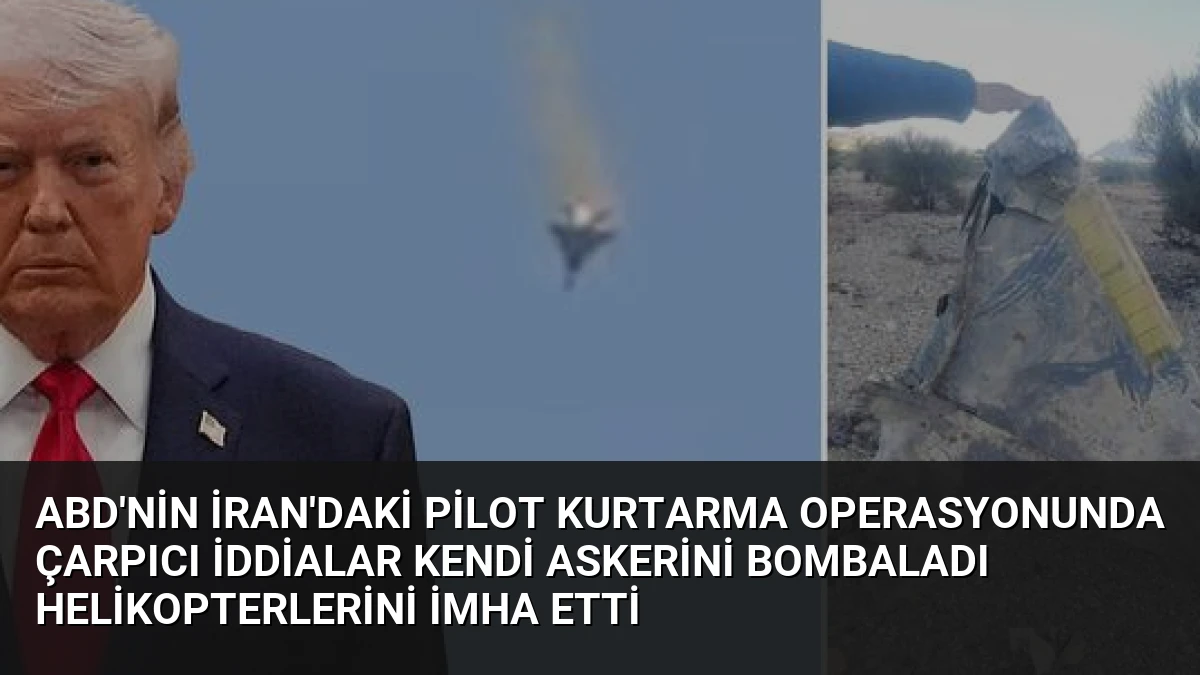 ABD’nin İran’daki Pilot Kurtarma Operasyonunda Çarpıcı İddialar Kendi Askerini Bombaladı Helikopterlerini İmha Etti