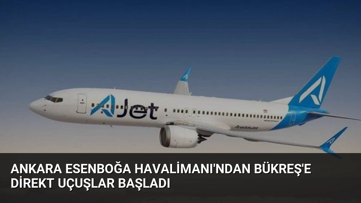 Ankara Esenboğa Havalimanı’ndan Bükreş’e Direkt Uçuşlar Başladı