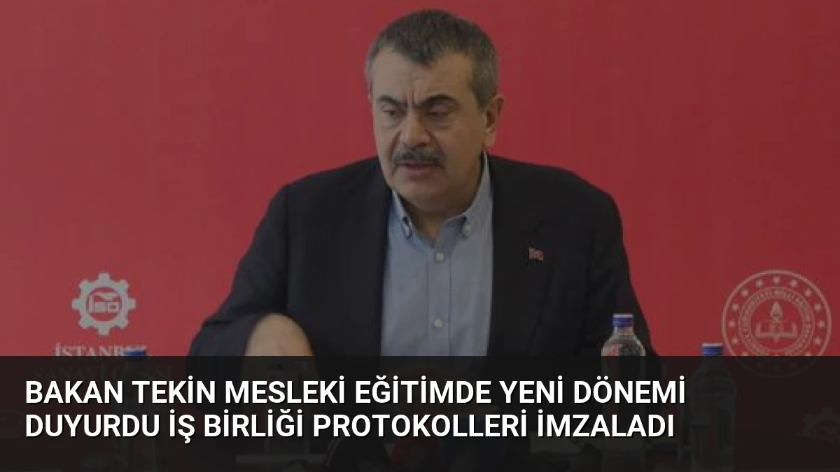 Bakan Tekin Mesleki Eğitimde Yeni Dönemi Duyurdu İş Birliği Protokolleri İmzaladı