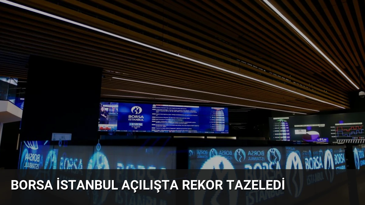Borsa İstanbul Açılışta Rekor Tazeledi