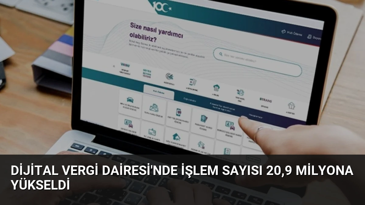 Dijital Vergi Dairesi’nde İşlem Sayısı 20,9 Milyona Yükseldi