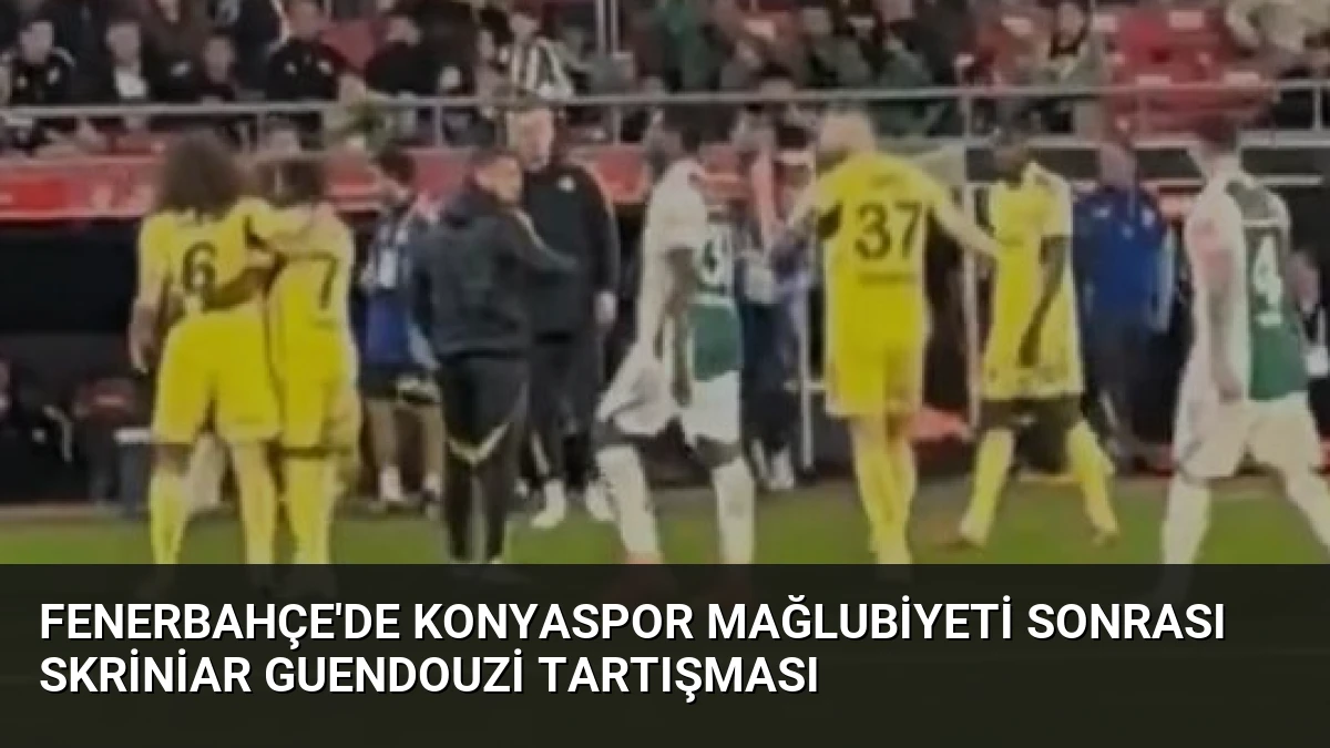 Fenerbahçe’de Konyaspor Mağlubiyeti Sonrası Skriniar Guendouzi Tartışması