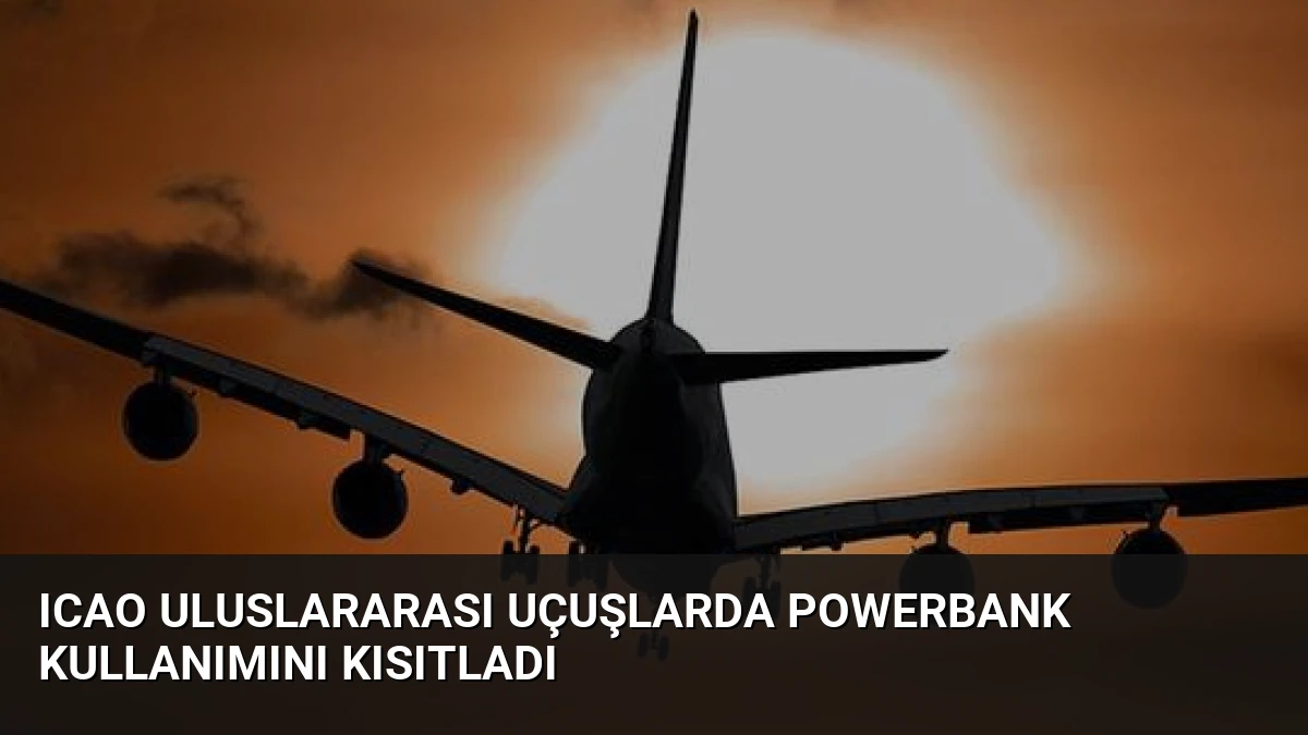 ICAO Uluslararası Uçuşlarda Powerbank Kullanımını Kısıtladı