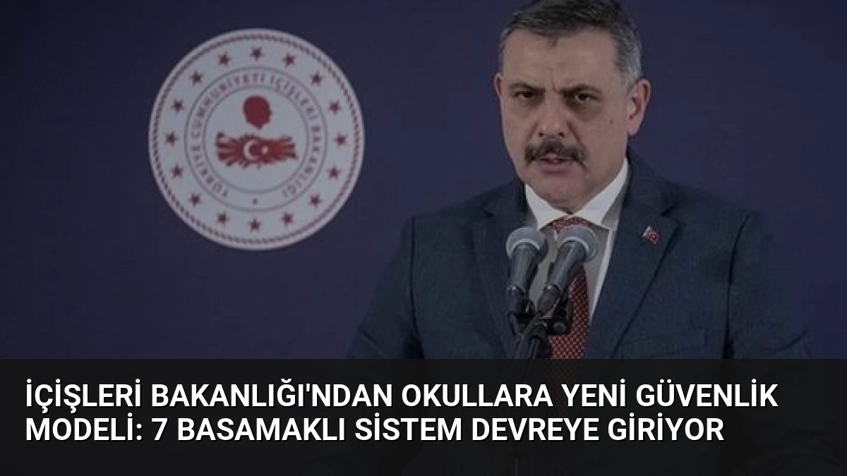 İçişleri Bakanlığı’ndan Okullara Yeni Güvenlik Modeli: 7 Basamaklı Sistem Devreye Giriyor