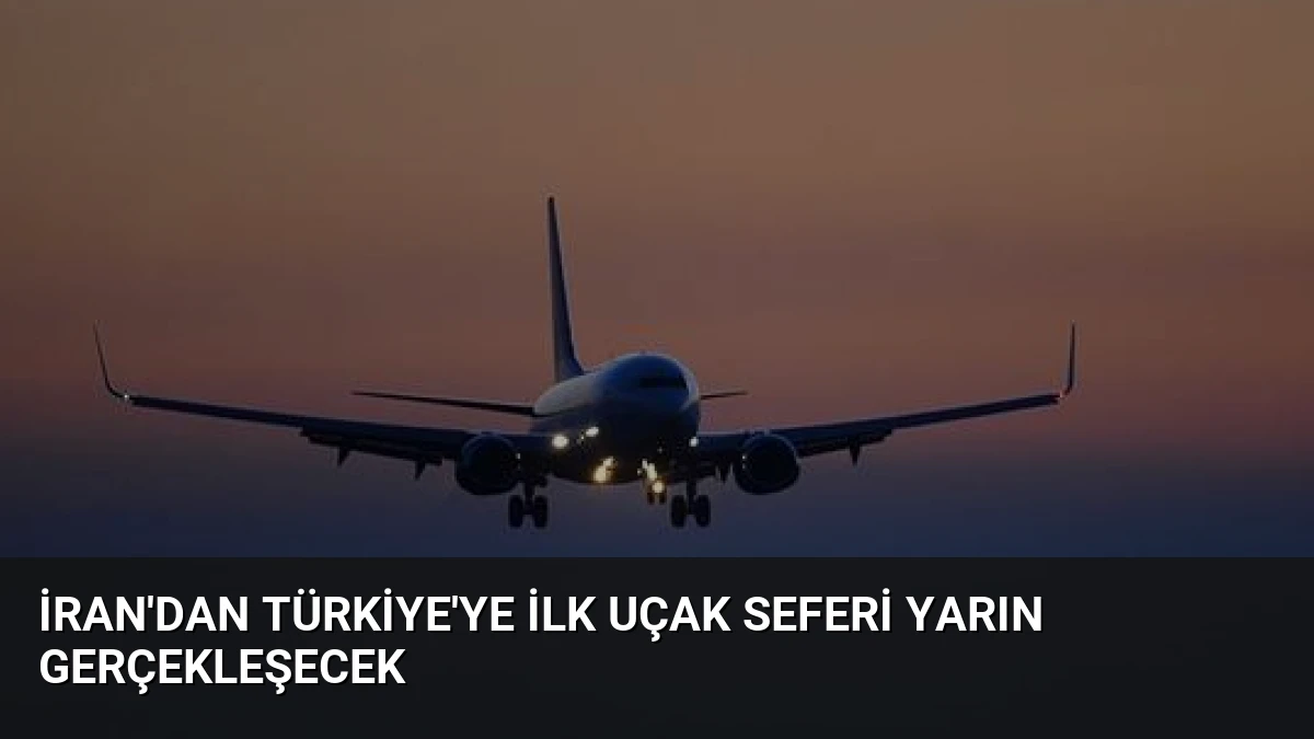 İran’dan Türkiye’ye İlk Uçak Seferi Yarın Gerçekleşecek