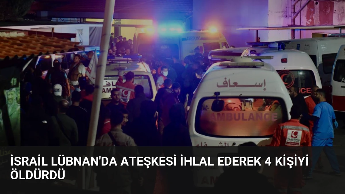 İsrail Lübnan’da Ateşkesi İhlal Ederek 4 Kişiyi Öldürdü