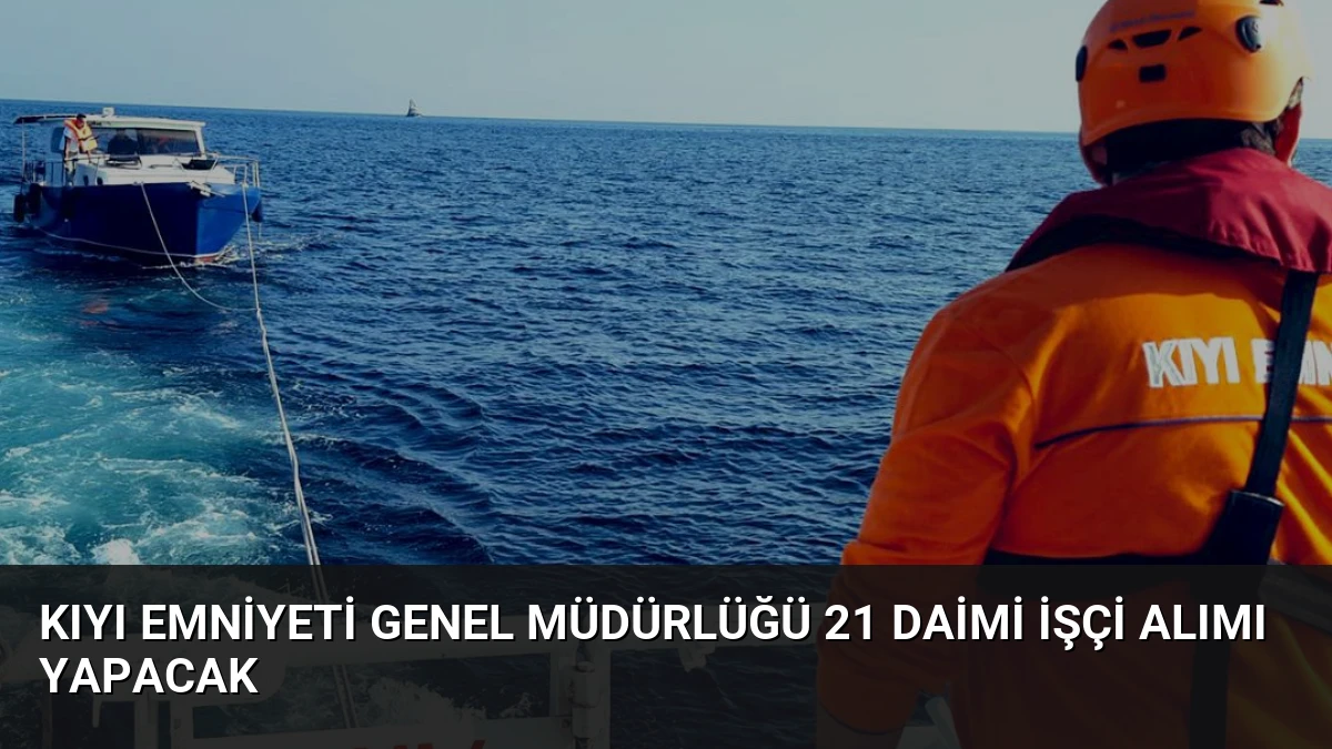 Kıyı Emniyeti Genel Müdürlüğü 21 Daimi İşçi Alımı Yapacak