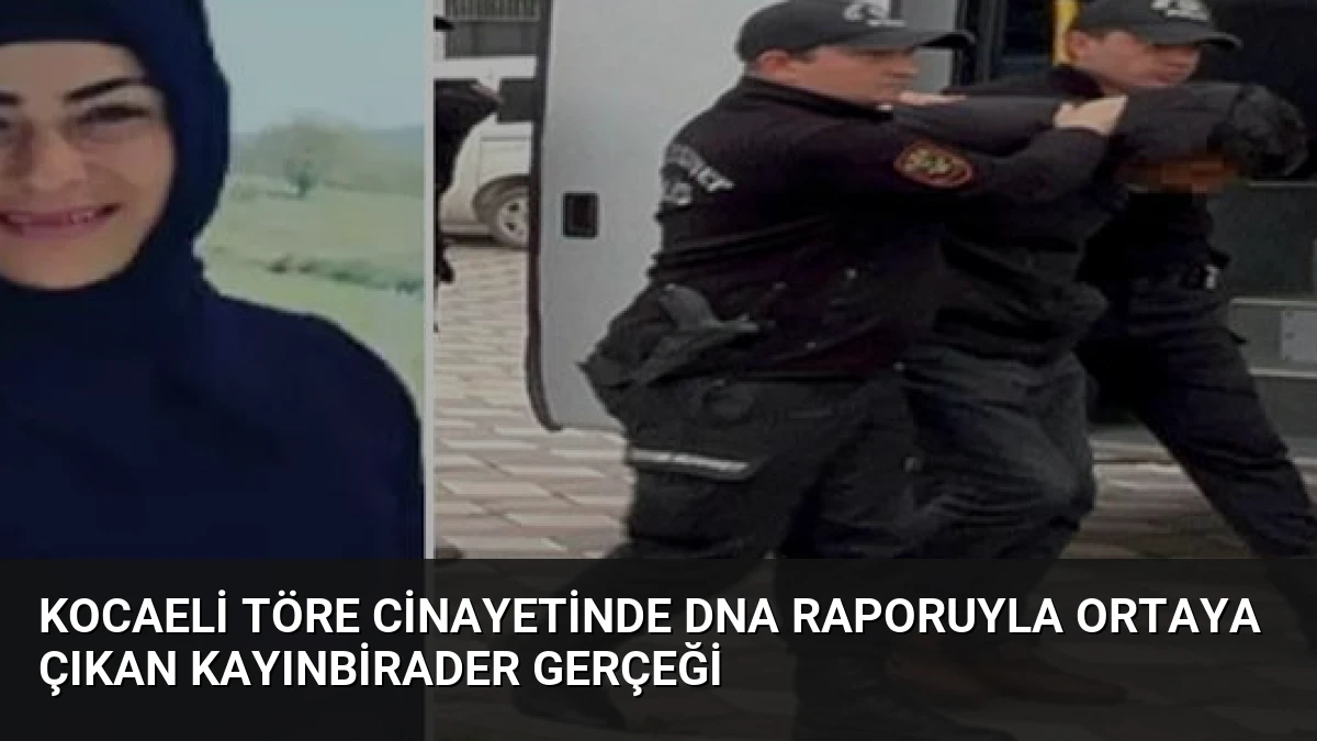 Kocaeli Töre Cinayetinde DNA Raporuyla Ortaya Çıkan Kayınbirader Gerçeği