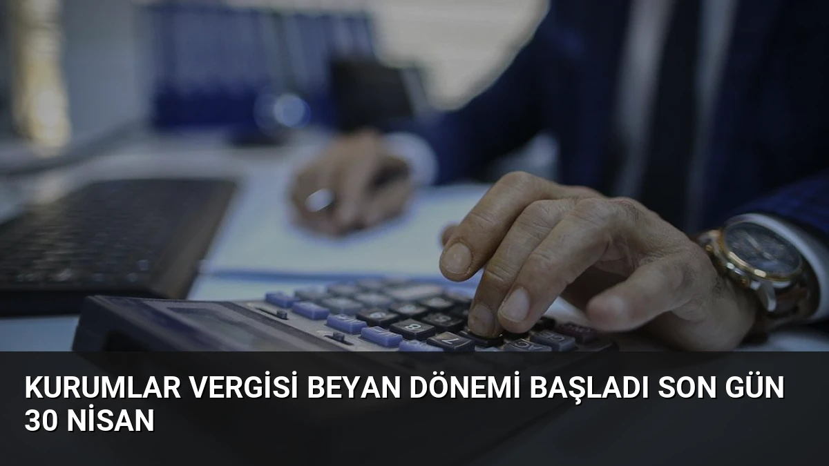 Kurumlar Vergisi Beyan Dönemi Başladı Son Gün 30 Nisan