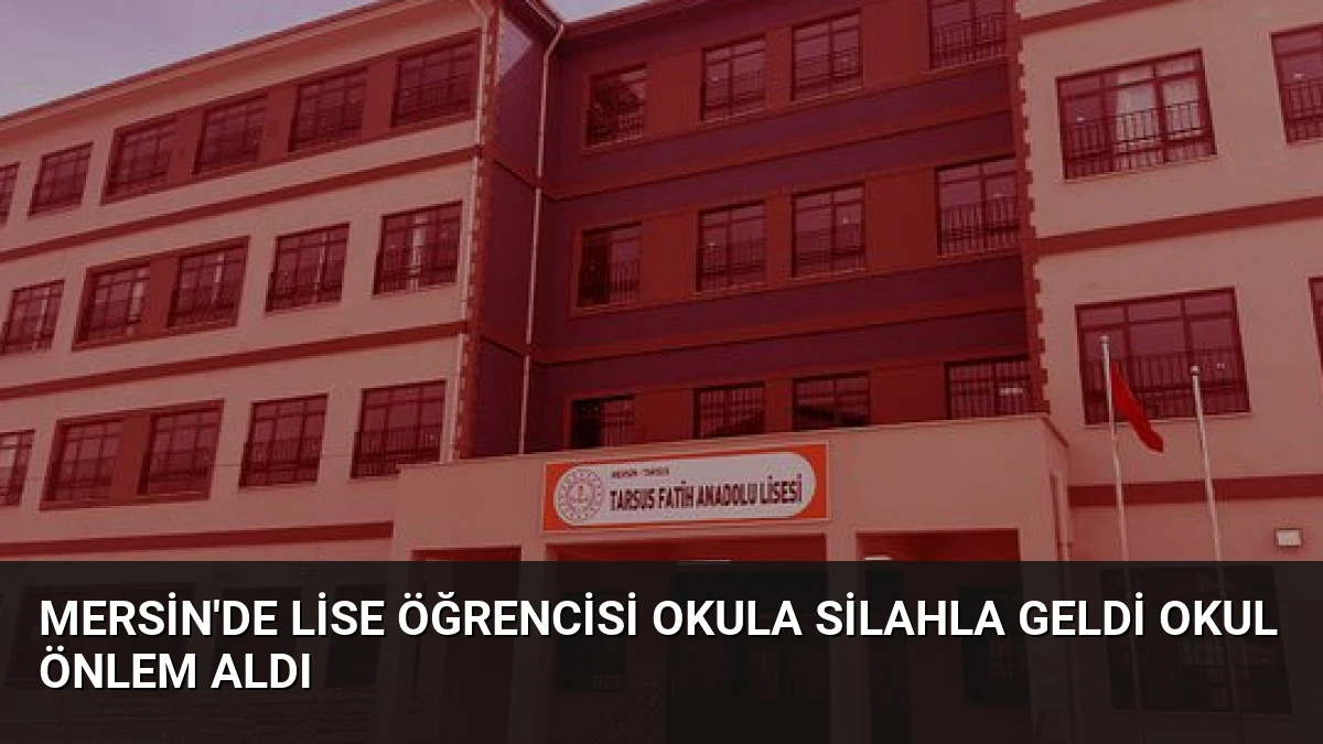 Mersin’de Lise Öğrencisi Okula Silahla Geldi Okul Önlem Aldı