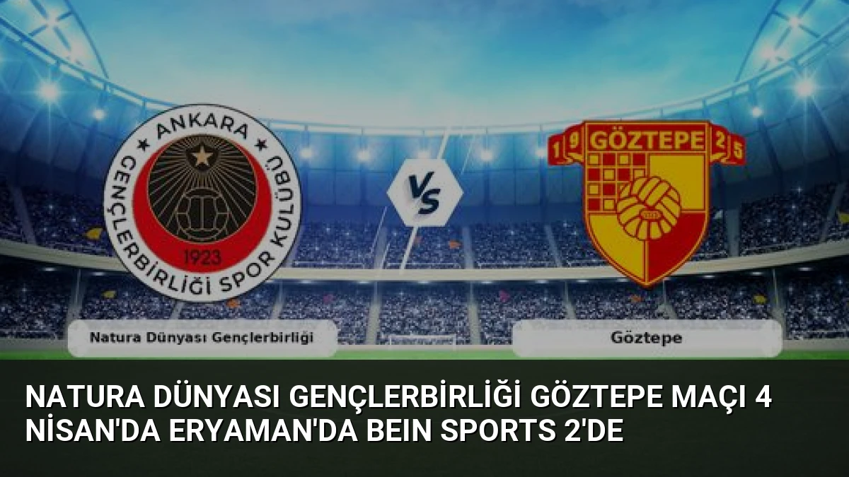 Natura Dünyası Gençlerbirliği Göztepe Maçı 4 Nisan’da Eryaman’da beIN Sports 2’de