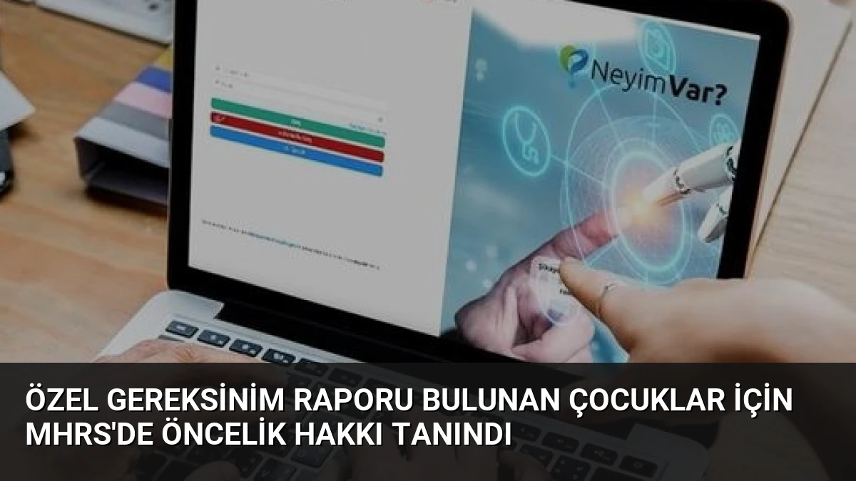 Özel gereksinim raporu bulunan çocuklar için MHRS’de öncelik hakkı tanındı