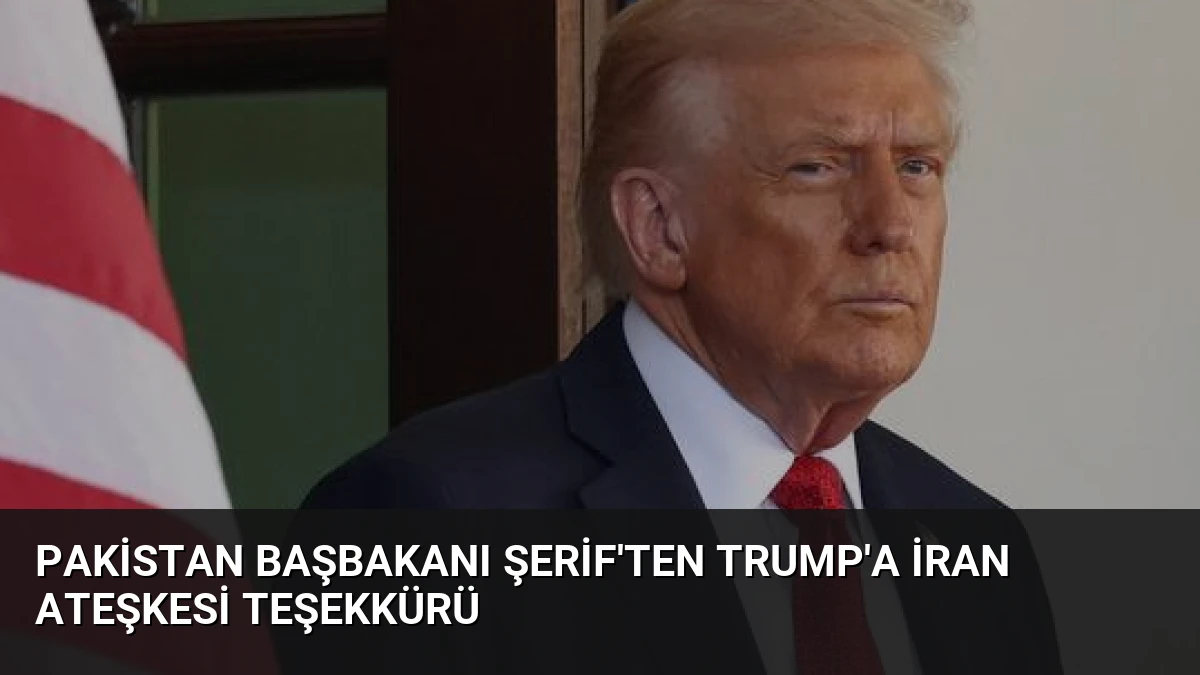 Pakistan Başbakanı Şerif’ten Trump’a İran Ateşkesi Teşekkürü