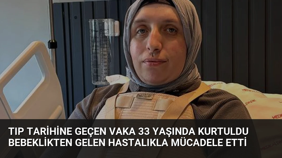 Tıp Tarihine Geçen Vaka 33 Yaşında Kurtuldu Bebeklikten Gelen Hastalıkla Mücadele Etti