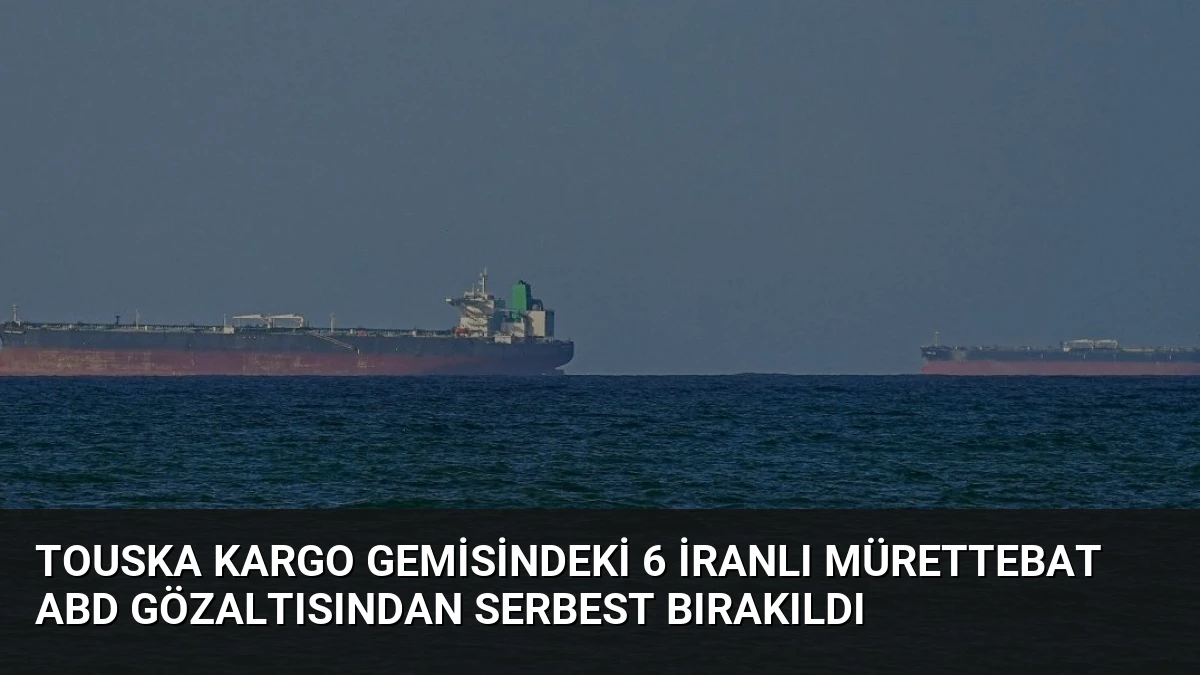 Touska Kargo Gemisindeki 6 İranlı Mürettebat ABD Gözaltısından Serbest Bırakıldı