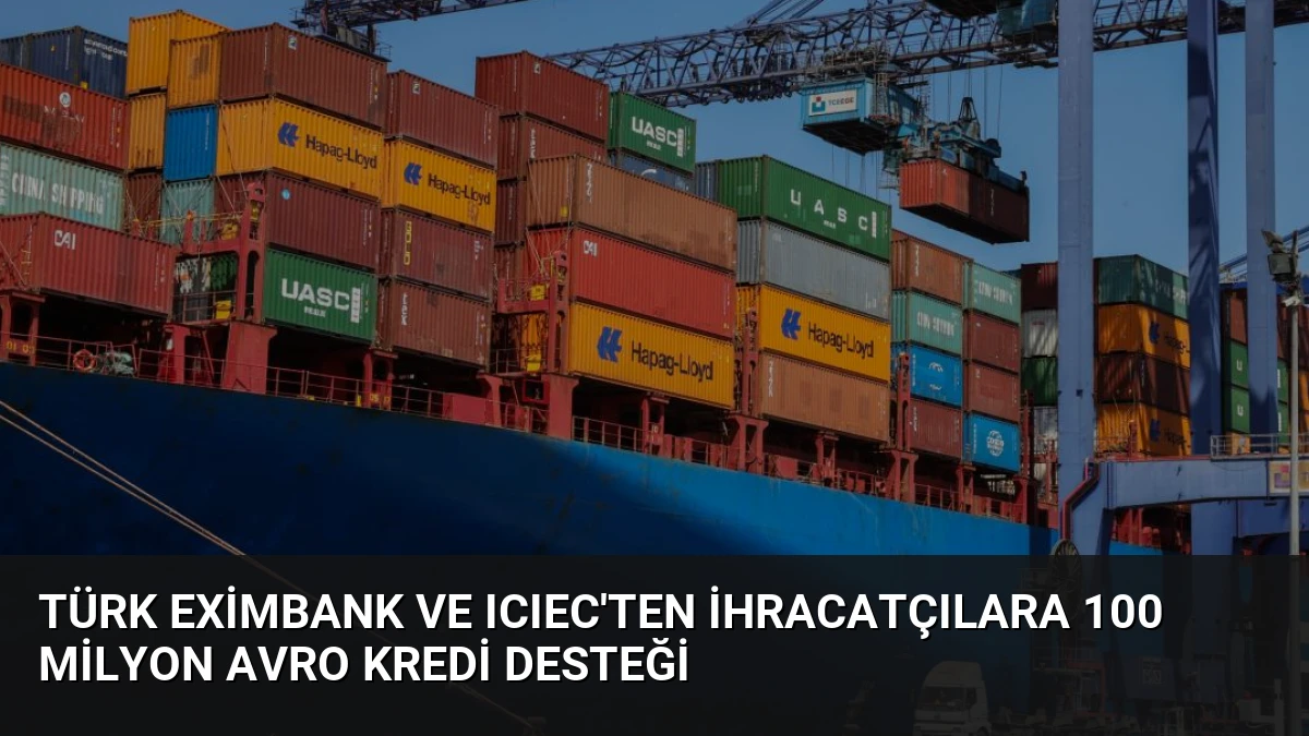 Türk Eximbank ve ICIEC’ten İhracatçılara 100 Milyon Avro Kredi Desteği