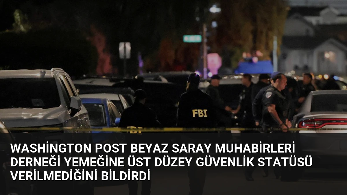 Washington Post Beyaz Saray Muhabirleri Derneği Yemeğine Üst Düzey Güvenlik Statüsü Verilmediğini Bildirdi