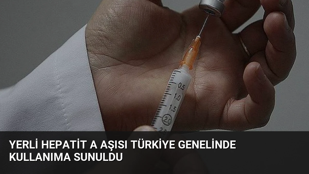 Yerli Hepatit A Aşısı Türkiye Genelinde Kullanıma Sunuldu