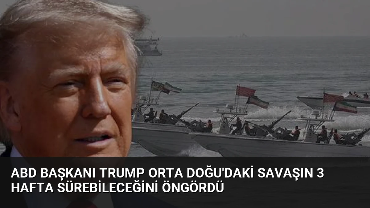 ABD Başkanı Trump Orta Doğu’daki Savaşın 3 Hafta Sürebileceğini Öngördü