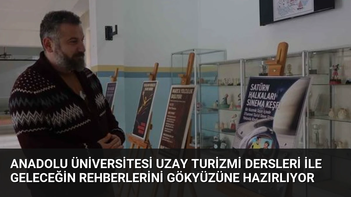 Anadolu Üniversitesi Uzay Turizmi Dersleri İle Geleceğin Rehberlerini Gökyüzüne Hazırlıyor