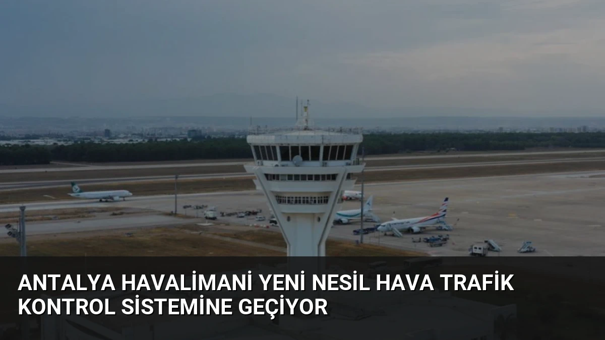 Antalya Havalimani Yeni Nesil Hava Trafik Kontrol Sistemine Geçiyor