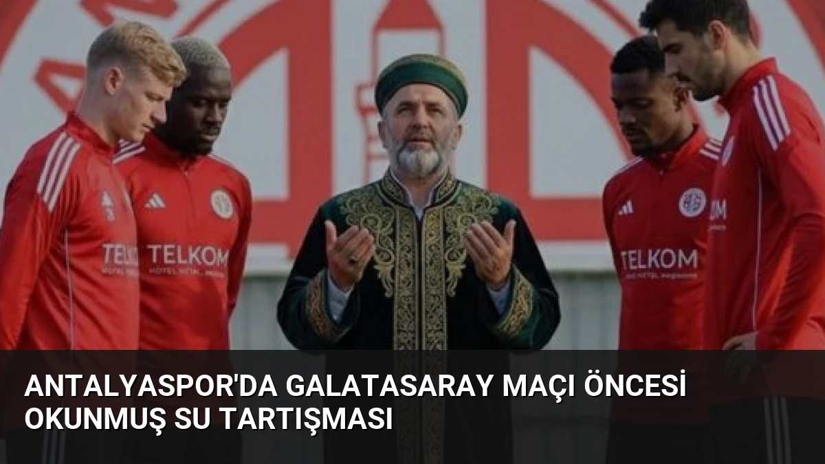 Antalyaspor’da Galatasaray Maçı Öncesi Okunmuş Su Tartışması