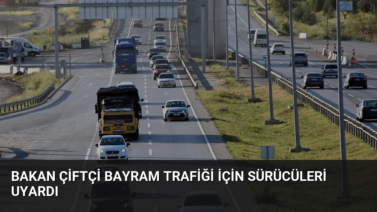 Bakan Çiftçi Bayram Trafiği İçin Sürücüleri Uyardı