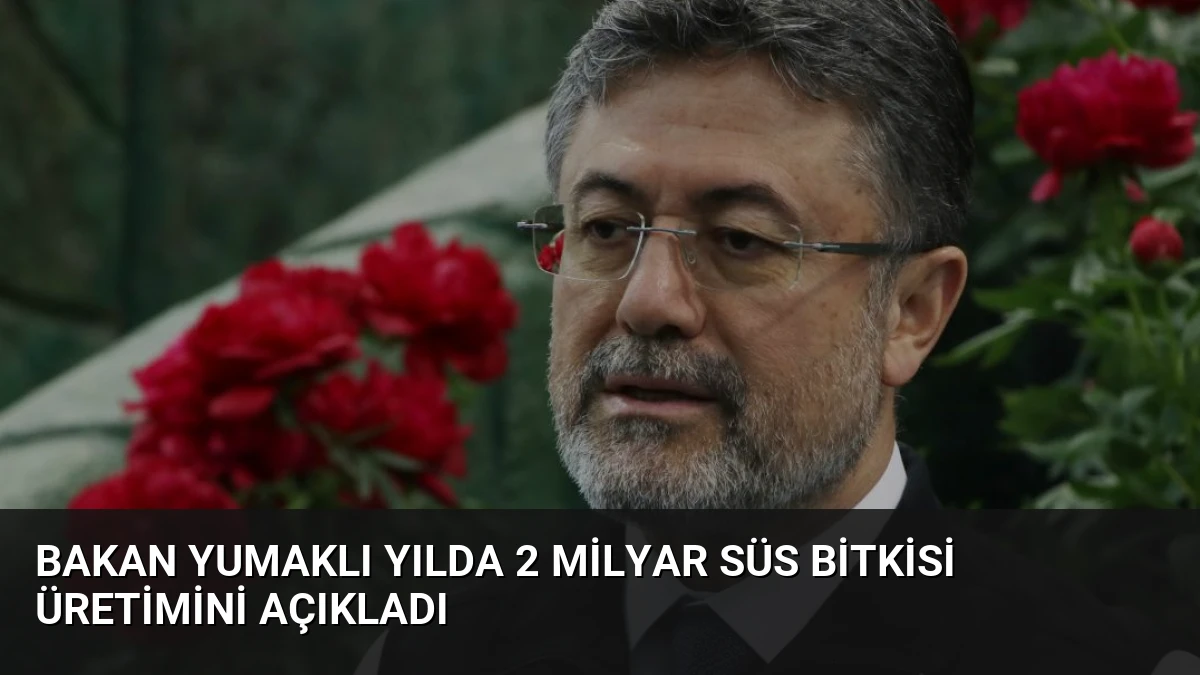Bakan Yumaklı Yılda 2 Milyar Süs Bitkisi Üretimini Açıkladı