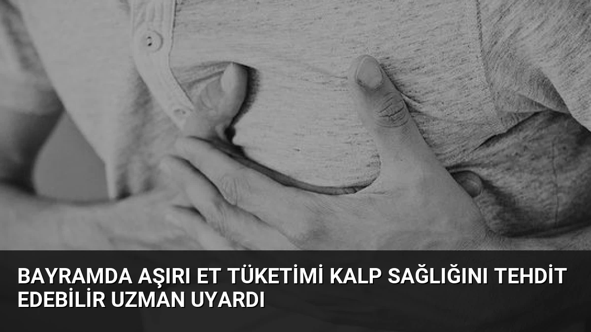 Bayramda Aşırı Et Tüketimi Kalp Sağlığını Tehdit Edebilir Uzman Uyardı