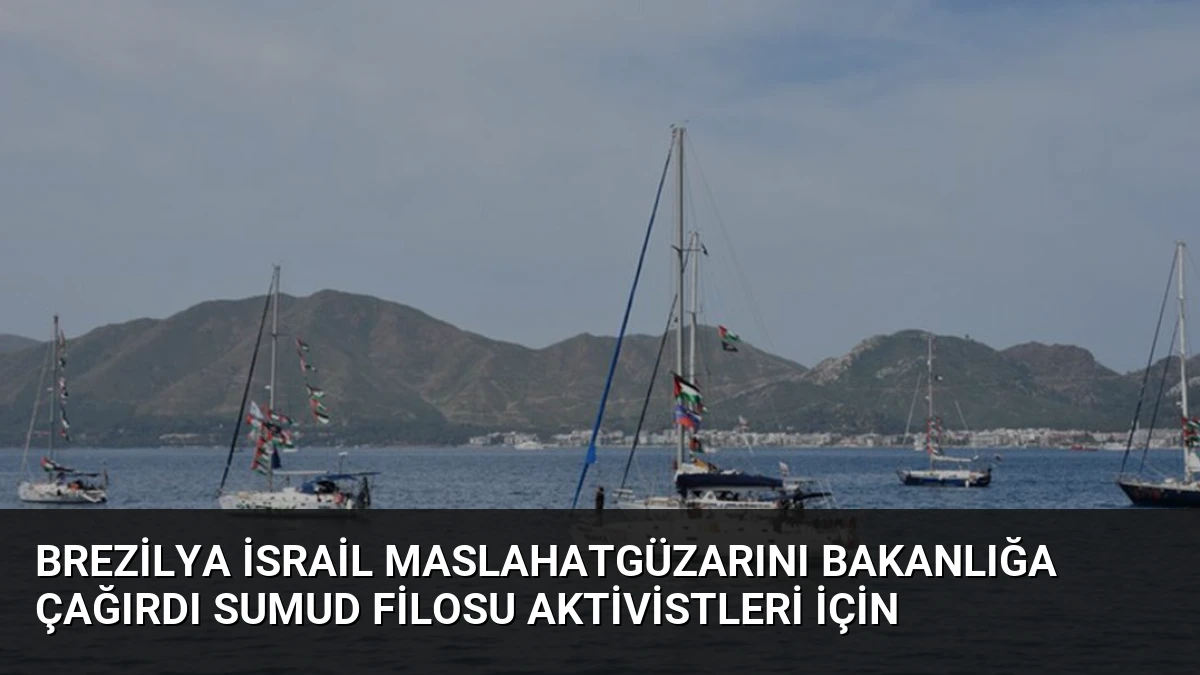 Brezilya İsrail Maslahatgüzarını Bakanlığa Çağırdı Sumud Filosu Aktivistleri İçin