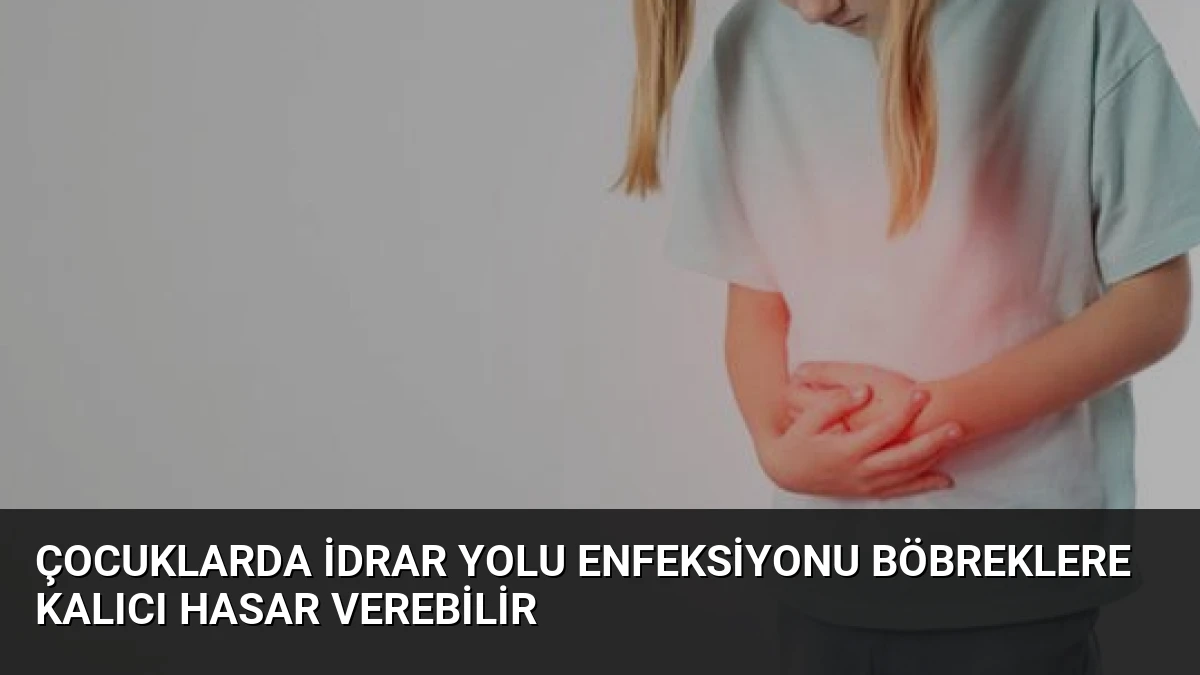 Çocuklarda İdrar Yolu Enfeksiyonu Böbreklere Kalıcı Hasar Verebilir