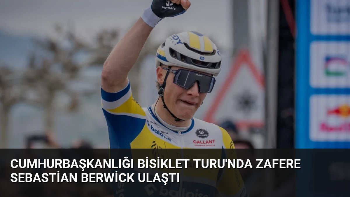 Cumhurbaşkanlığı Bisiklet Turu’nda Zafere Sebastian Berwick Ulaştı