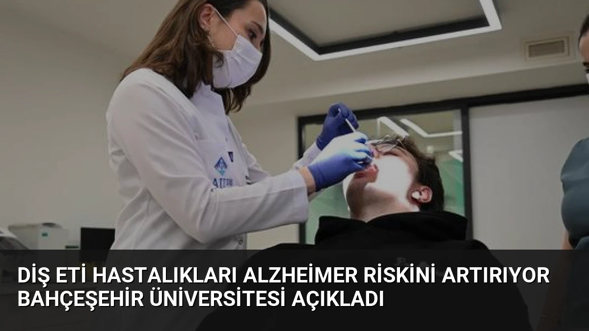 Diş Eti Hastalıkları Alzheimer Riskini Artırıyor Bahçeşehir Üniversitesi Açıkladı