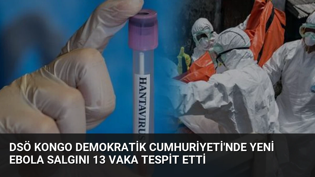 DSÖ Kongo Demokratik Cumhuriyeti’nde Yeni Ebola Salgını 13 Vaka Tespit Etti