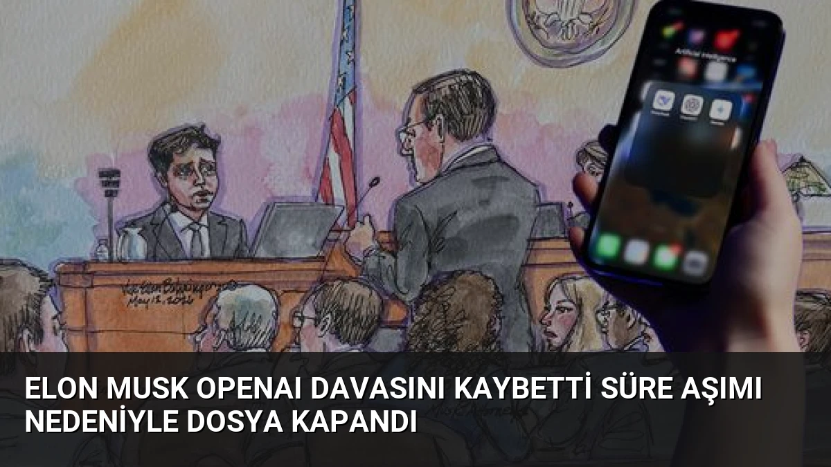 Elon Musk OpenAI Davasını Kaybetti Süre Aşımı Nedeniyle Dosya Kapandı