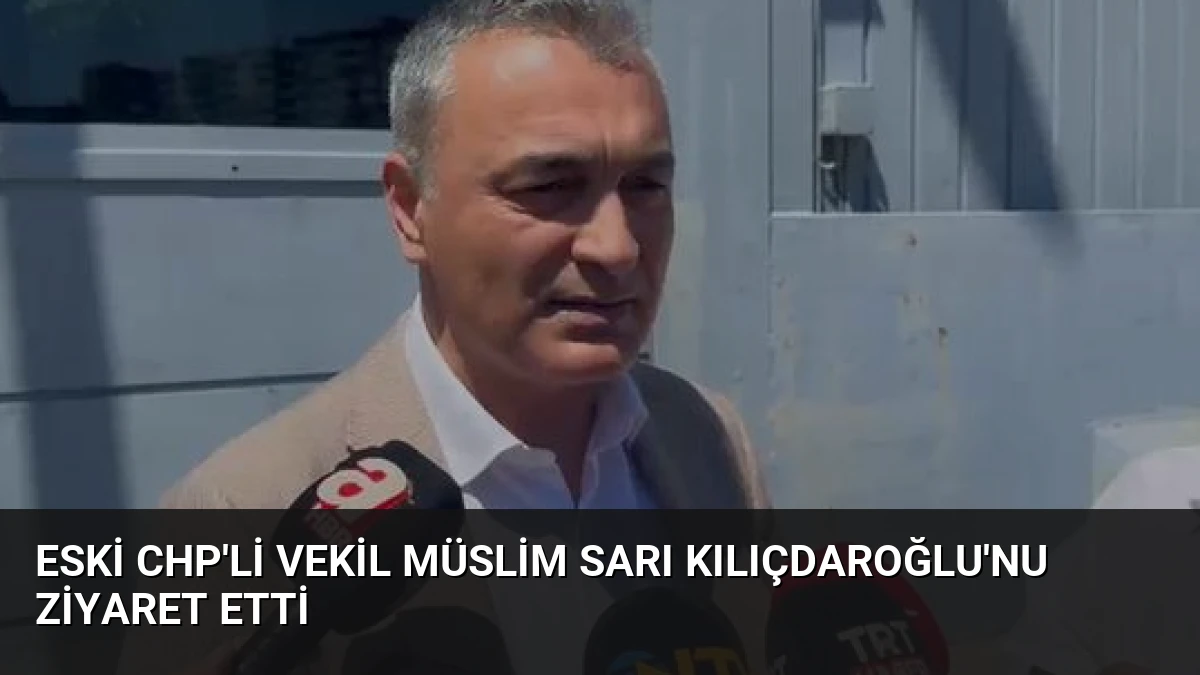 Eski CHP’li Vekil Müslim Sarı Kılıçdaroğlu’nu Ziyaret Etti
