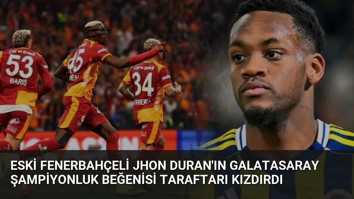 Eski Fenerbahçeli Jhon Duran’ın Galatasaray Şampiyonluk Beğenisi Taraftarı Kızdırdı