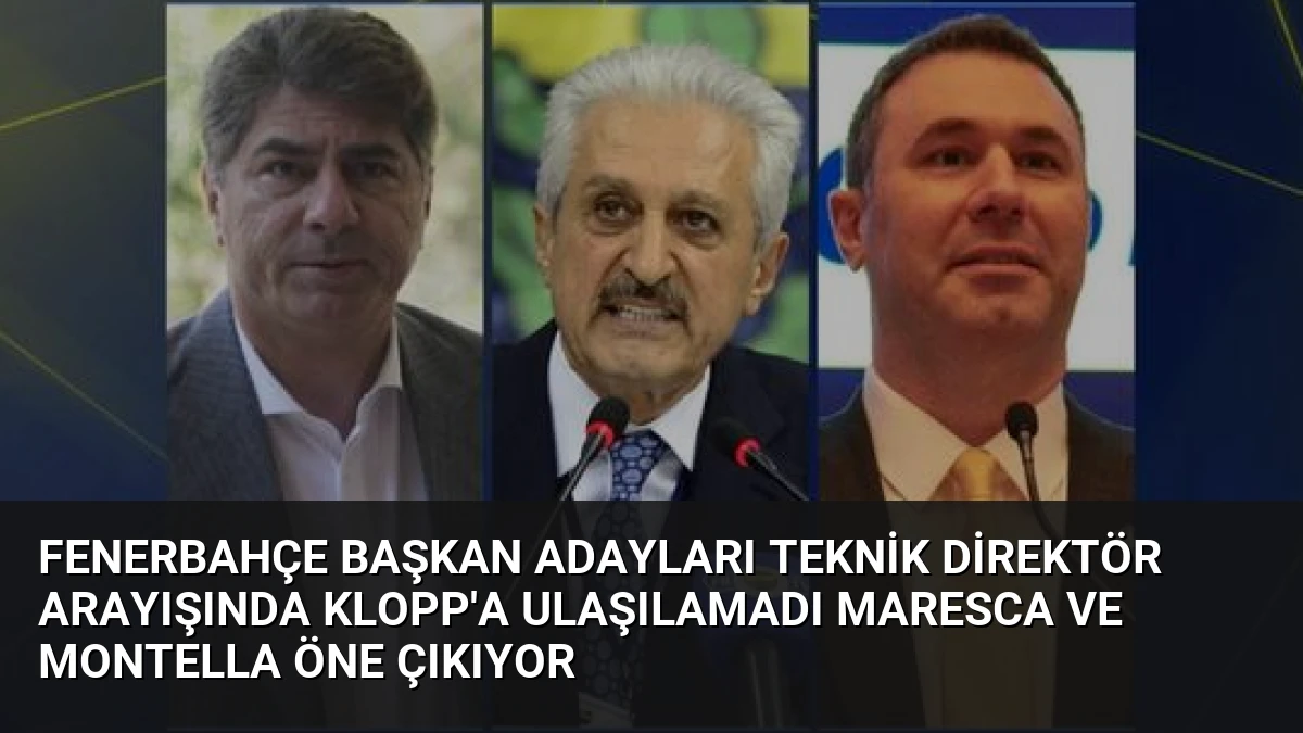 Fenerbahçe Başkan Adayları Teknik Direktör Arayışında Klopp’a Ulaşılamadı Maresca ve Montella Öne Çıkıyor