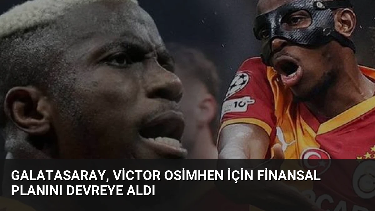 Galatasaray, Victor Osimhen İçin Finansal Planını Devreye Aldı