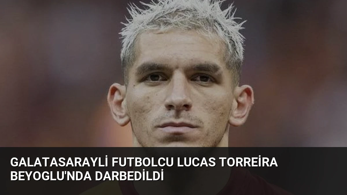Galatasarayli Futbolcu Lucas Torreira Beyoglu’nda Darbedildi