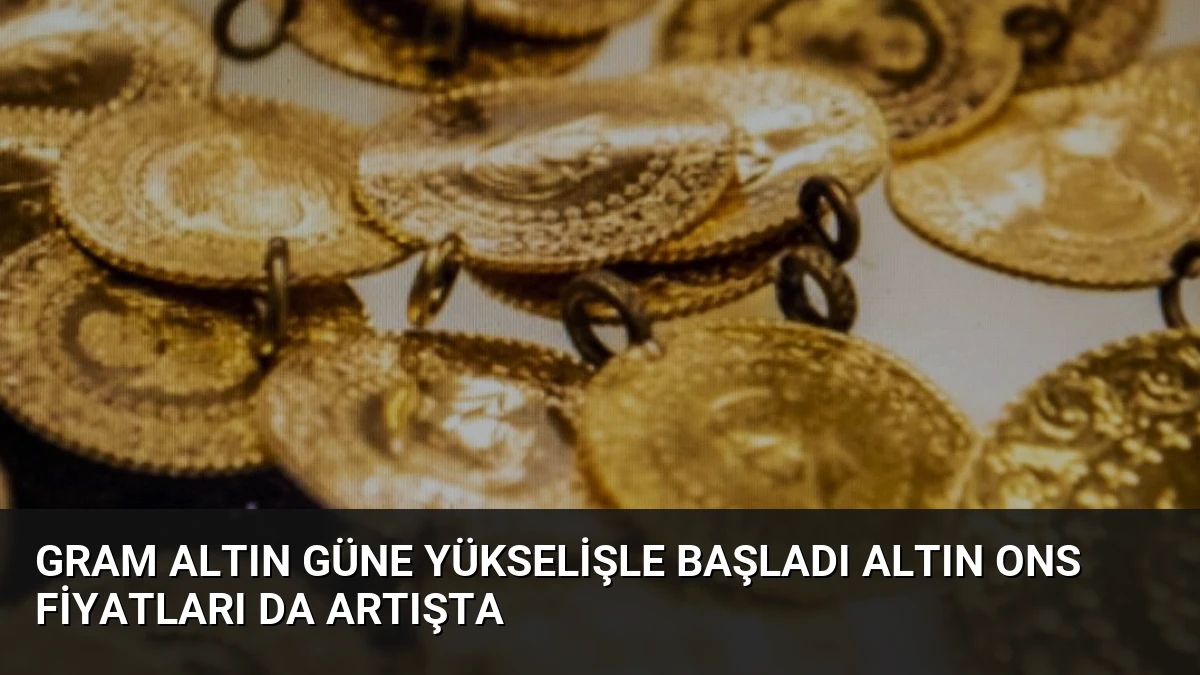 Gram Altın Güne Yükselişle Başladı Altın Ons Fiyatları Da Artışta