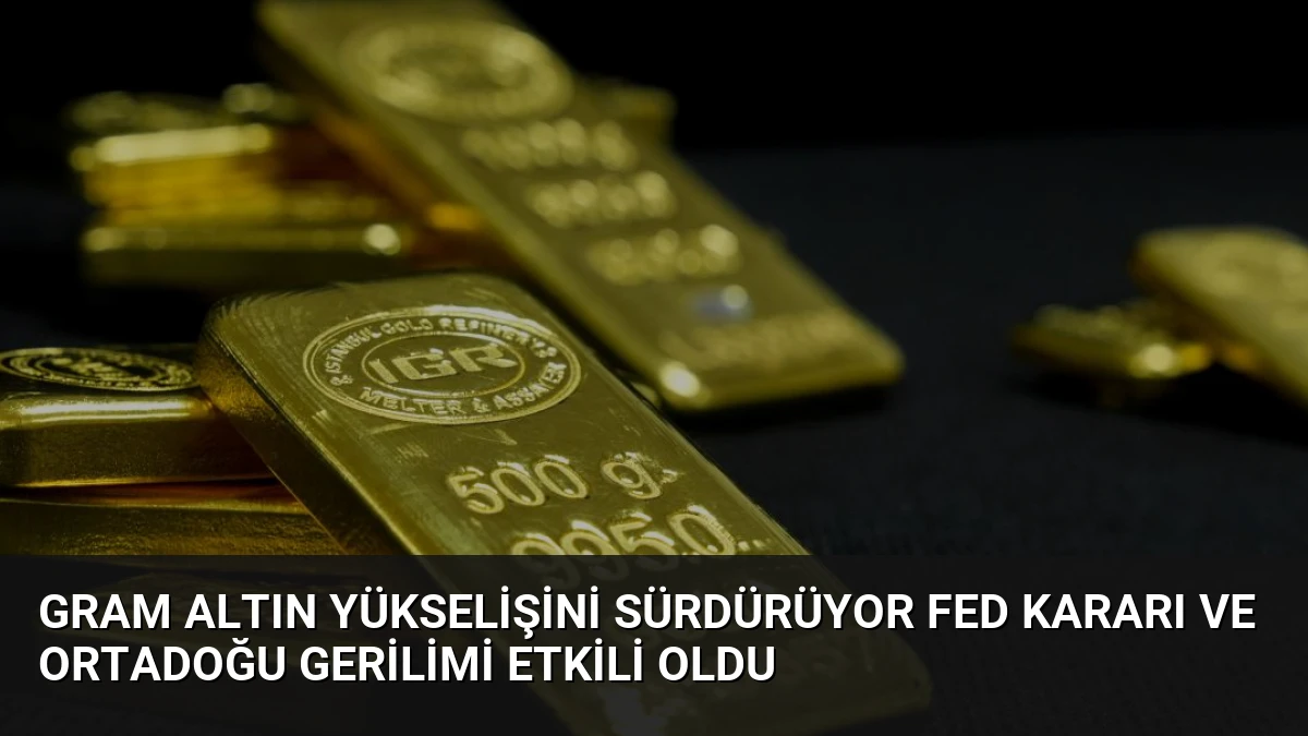 Gram Altın Yükselişini Sürdürüyor Fed Kararı ve Ortadoğu Gerilimi Etkili Oldu