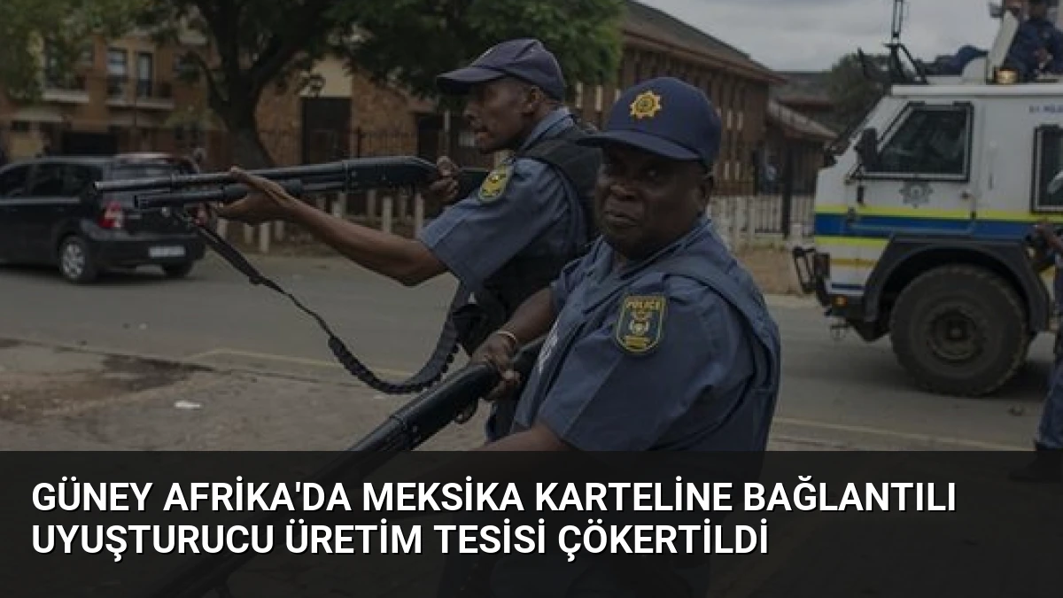 Güney Afrika’da Meksika Karteline Bağlantılı Uyuşturucu Üretim Tesisi Çökertildi
