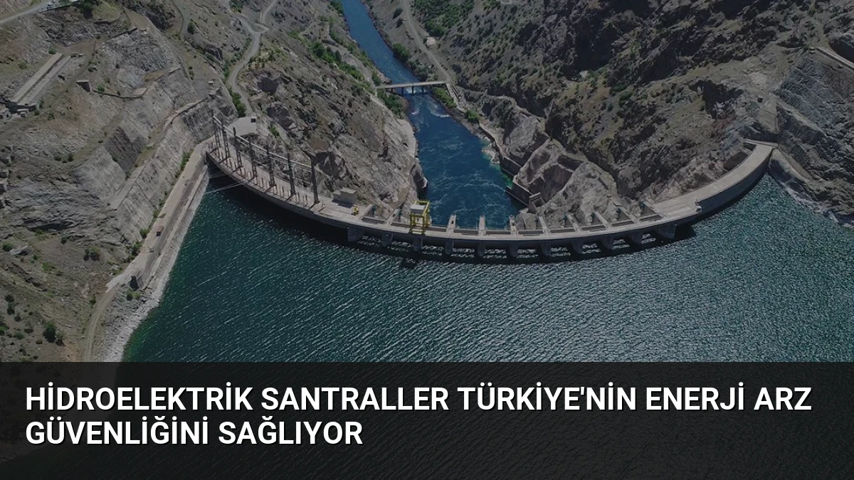Hidroelektrik Santraller Türkiye’nin Enerji Arz Güvenliğini Sağlıyor